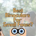 Top 5 Best Binoculars for Small Faces (Narrow Eyes)
