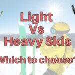 Light Vs Heavy Skis – Which Is Best?