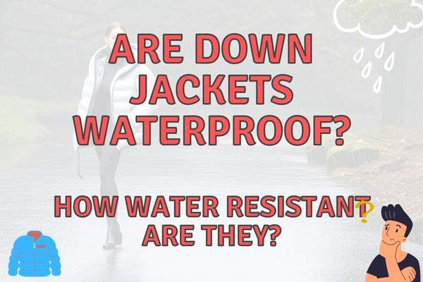Are Down Jackets Waterproof? (How Much Water Can They Take?)