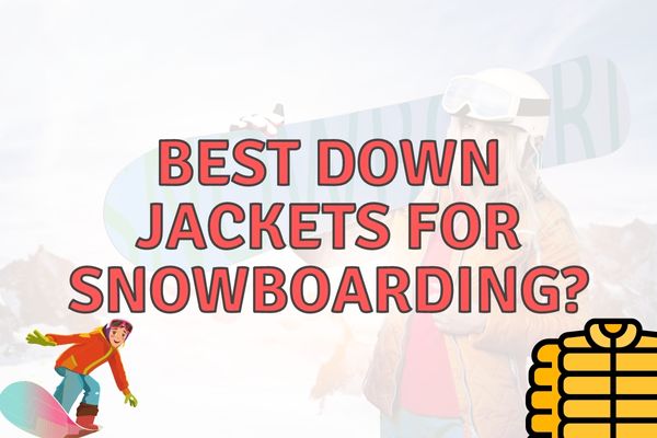 What Are The Best Down Jackets For Snowboarding? (Top 10 listed!)