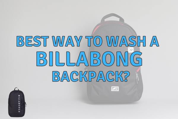 How to Wash a Billabong Backpack Properly? (Answered!)
