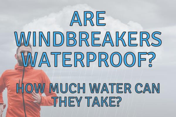 Are Windbreakers Waterproof? (Are They Good In Rain?)
