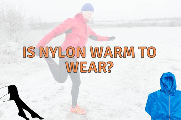 Are Nylon Garments Warm? (When to wear it!)