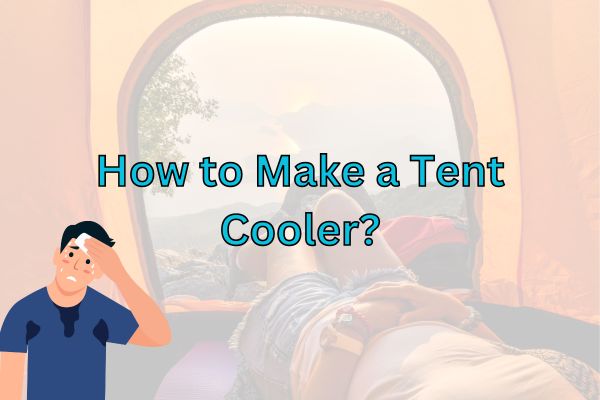 How To Keep A Tent Cool Without Electricity?