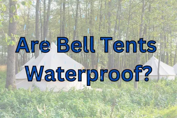 Are Bell Tents Waterproof?